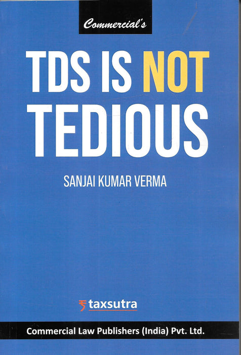 Book cover of “TDS Is Not Tedious” by Sanjai Kumar Verma, a practical guide simplifying TDS compliance with clear explanations, updated provisions, and professional insights, published by Commercial Law Publishers for tax practitioners and finance teams.