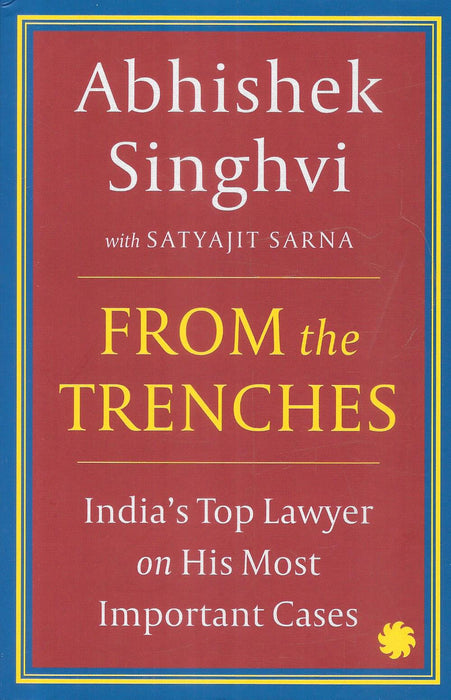 From the Trenches: India’s Top Lawyer on His Most Important Cases by Abhishek Singhvi with Satyajit Sarna, Juggernaut Books
