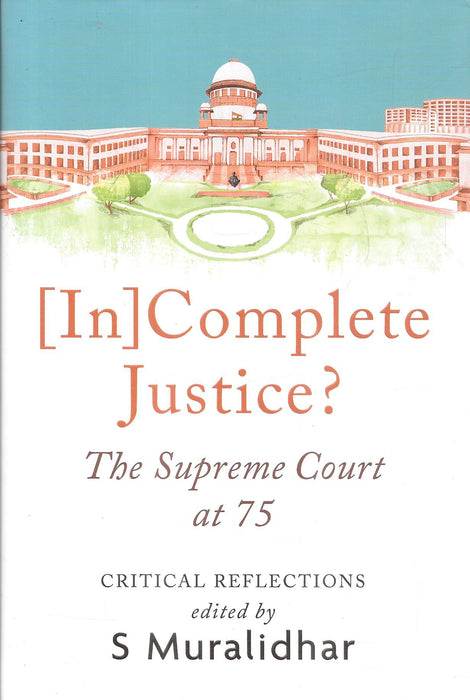 Book cover of [In]Complete Justice? The Supreme Court at 75 – Critical Reflections edited by S. Muralidhar. A commemorative volume featuring essays from judges, advocates, and scholars on the Supreme Court’s role, accountability, and constitutional values in Indian democracy.