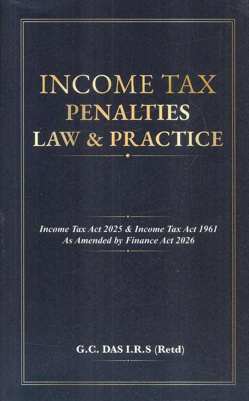 Income Tax Penalties – Law & Practice by G.C. Das (IRS Retd.), covering the Income-tax Act, 2025 and Income-tax Act, 1961 as amended by the Finance Act, 2026.