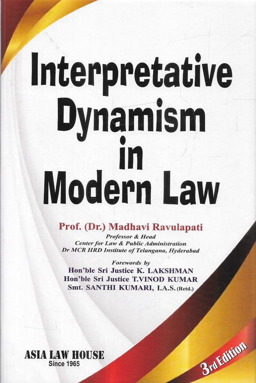 Interpretative Dynamism in Modern Law, 3rd Edition by Prof. (Dr.) Madhavi Ravulapati, published by Asia Law House.