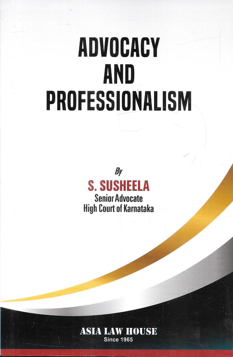 Cover image of Advocacy and Professionalism by S Susheela senior advocate High Court of Karnataka published by Asia Law House focusing on legal ethics courtroom conduct advocacy skills and professional development for lawyers and law students