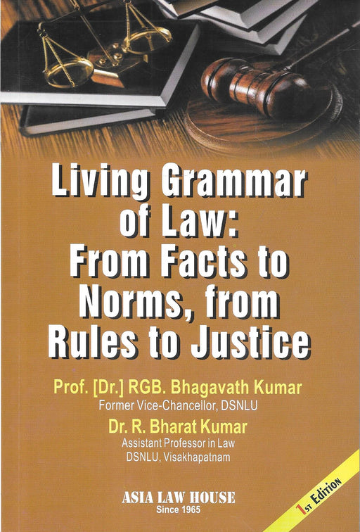 Front cover of Living Grammar of Law: From Facts to Norms, from Rules to Justice by Prof. R. G. B. Bhagavath Kumar and Dr. R. Bharat Kumar, published by Asia Law House, focusing on jurisprudence, legal reasoning, constitutional interpretation, and normative theory.