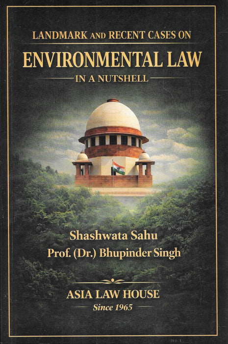 Landmark and Recent Cases on Environmental Law in a Nutshell by Shashwata Sahu and Prof Dr Bhupinder Singh published by Asia Law House