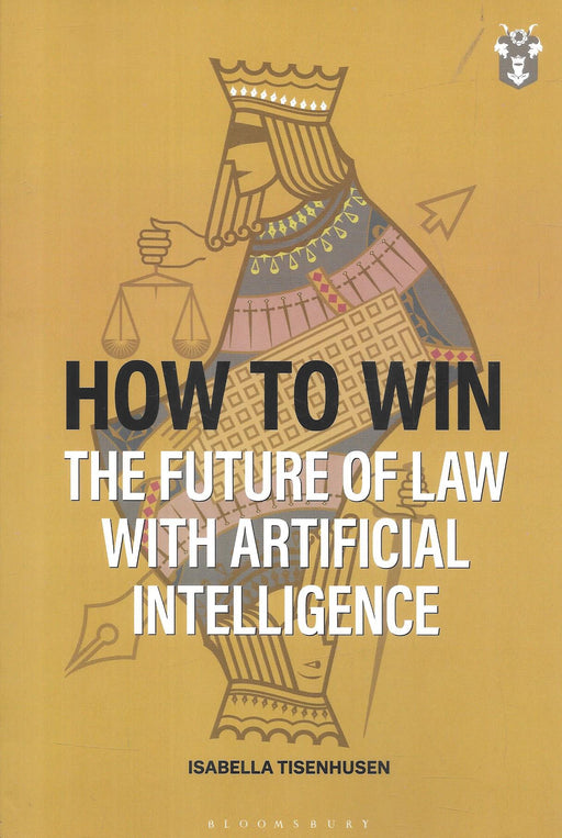 Cover of "How to Win: The Future of Law with Artificial Intelligence" by Isabella Tisenhusen, Bloomsbury Professional, exploring how AI empowers lawyers to innovate and transform legal practice.