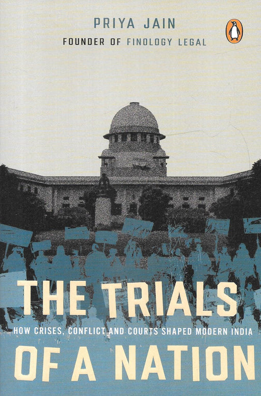 The Trials of a Nation by Priya Jain, How Crises Conflicts and Courts Shaped Modern India, Ebury Press, ISBN 9789377303020