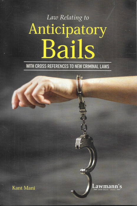 Book cover of Law Relating to Anticipatory Bails by Kant Mani, published by Lawmann’s, featuring handcuffs symbolizing pre-arrest protection under India’s new criminal laws.