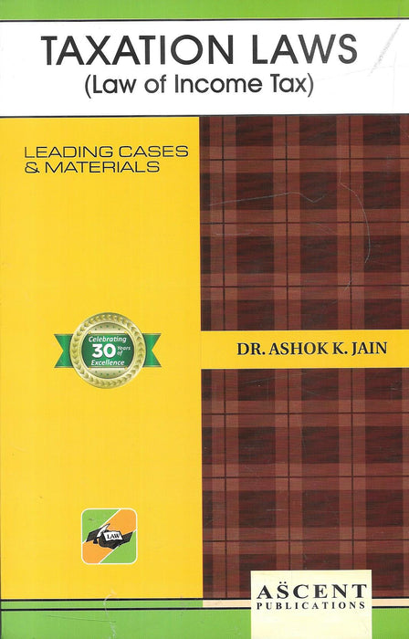 Cover of Taxation Laws (Law of Income Tax) by Dr. Ashok K. Jain, published by Ascent Publications, featuring leading cases and materials on income tax, ideal for students and professionals studying taxation law.