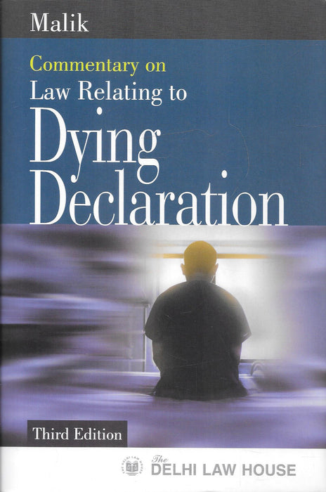 Front and back cover of Commentary on Law Relating to Dying Declaration by Malik, third edition, published by Delhi Law House, focusing on evidentiary value, recording procedures, credibility assessment, and judicial treatment of dying declarations in Indian criminal trials.