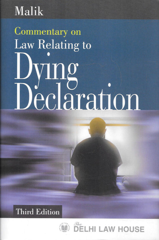 Front and back cover of Commentary on Law Relating to Dying Declaration by Malik, third edition, published by Delhi Law House, focusing on evidentiary value, recording procedures, credibility assessment, and judicial treatment of dying declarations in Indian criminal trials.