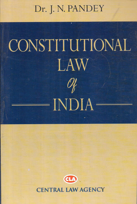 Front cover of the book "Constitutional Law of India" by Dr. J. N. Pandey, published by Central Law Agency, 2025 edition — a comprehensive and authoritative text on Indian constitutional principles and judicial developments.