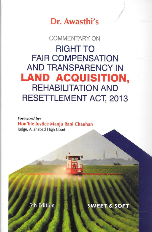 The 5th Edition of Dr. Awasthi’s commentary on the Land Acquisition Act 2013, featuring updated analysis on fair compensation, transparency, rehabilitation, and resettlement, designed for lawyers, officials, and land-law professionals.