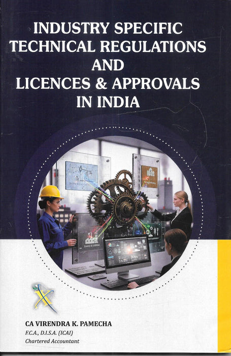 Front cover of Industry Specific Technical Regulations and Licences Approvals in India by CA Virendra K. Pamecha, a professional reference covering sector-wise licences, technical regulations, environmental approvals, MSME policies, and compliance requirements for setting up and operating businesses in India.