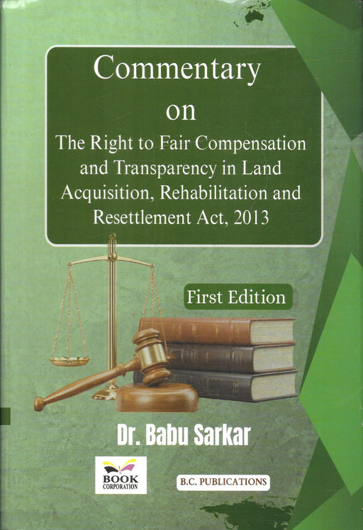 Commentary on the Right to Fair Compensation and Transparency in Land Acquisition Rehabilitation and Resettlement Act 2013 by Dr Babu Sarkar, First Edition
