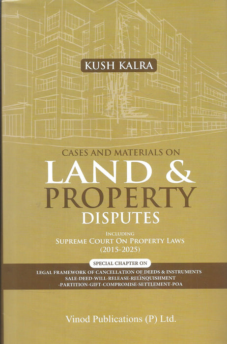 Book cover of 'Cases and Materials on Land and Property Disputes' by Kush Kalra, gold-toned design highlighting judgments from 2015–2025 and legal frameworks for property document cancellation.