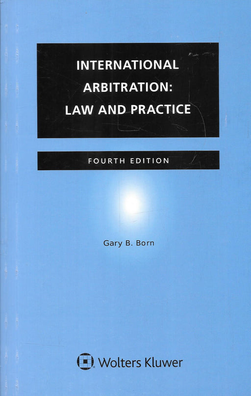 Cover of International Arbitration Law and Practice Fourth Edition by Gary B Born published by Wolters Kluwer explaining international commercial arbitration procedures arbitration agreements enforcement of awards and global arbitration rules for lawyers and arbitration professionals.