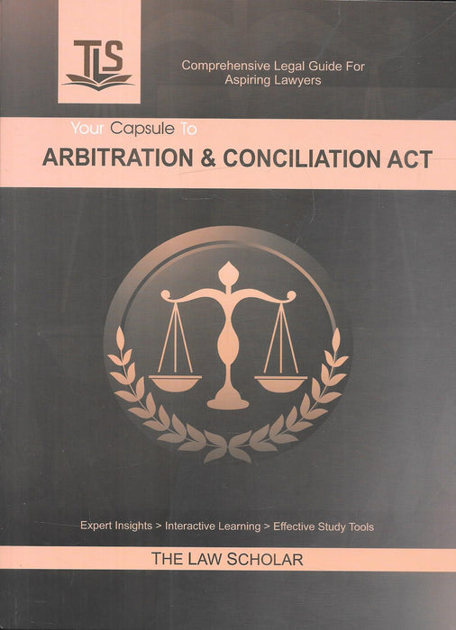 Book cover of Your Capsule to Arbitration & Conciliation Act by The Law Scholar, featuring the TLS logo and justice scales emblem in gold on a black background for aspiring lawyers.