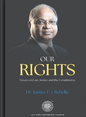 Book cover of Our Rights – Essays on Law, Justice and the Constitution by Dr Justice F I Rebello, published by All India Reporter. A hardbound scholarly collection analysing legal evolution, human rights, constitutional themes, and justice-oriented jurisprudence for lawyers and students.