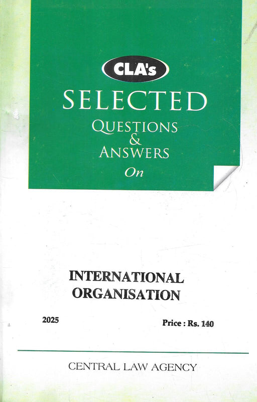 Cover of “CLA’s Selected Questions & Answers on International Organisation (2025 Edition)” by Central Law Agency, an exam-focused guide for international law students.