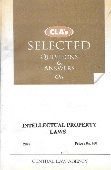 Cover of “Selected Questions and Answers on Intellectual Property Laws,” 2025 Edition by CLA Editorial Board, published by Central Law Agency, with a brown-white layout for students and IP law aspirants.