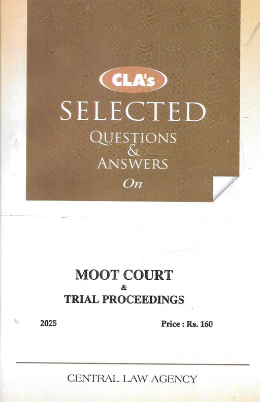 Cover of “CLA’s Selected Questions & Answers on Moot Court & Trial Proceedings (2025 Edition)” by Central Law Agency, an exam-focused guide on advocacy and courtroom procedure.