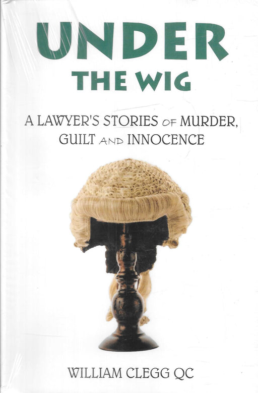 Under the Wig - A Lawyers Stories of Murder, Guilt and Innocence