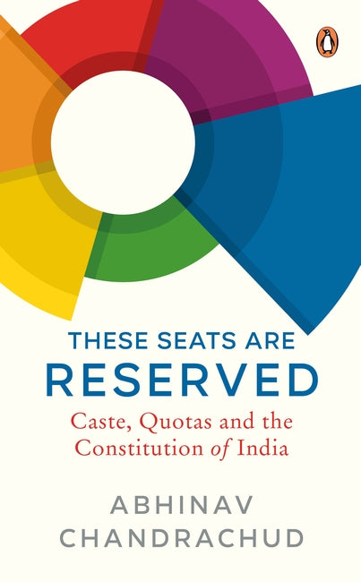 These Seats Are Reserved - Caste, Quotas and the Constitution of India