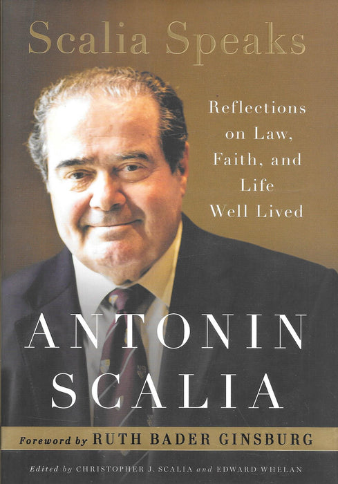 Scalia Speaks - REFLECTIONS ON LAW, FAITH, AND LIFE WELL LIVED