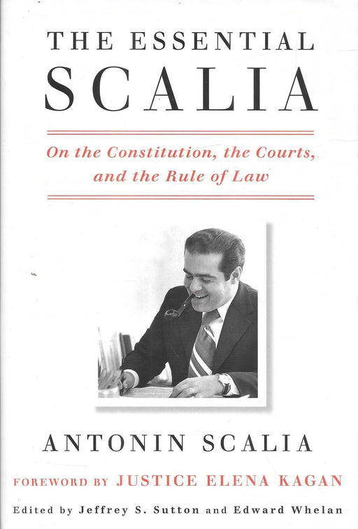 The Essential Scalia on the Constitution, the Courts and the Rule of Law