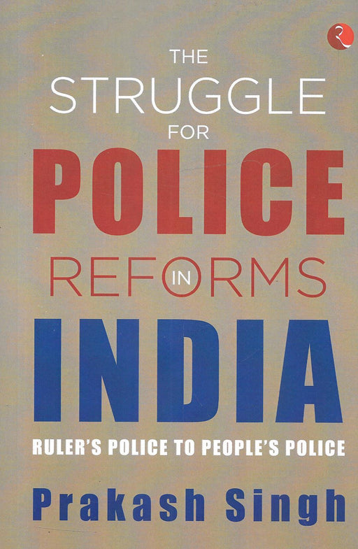 The Struggle For Police Reforms India Ruler's Police To People's Police