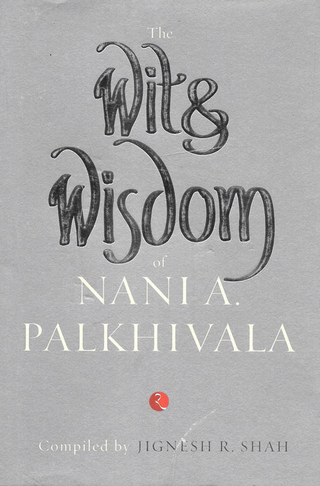 The Wit and Wisdom of Nani A. Palkhivala